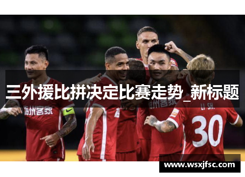 三外援比拼决定比赛走势_新标题